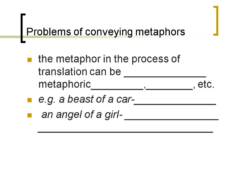 Problems of conveying metaphors the metaphor in the process of translation can be ______________ Problems of conveying metaphors the metaphor in the process of translation can be ______________